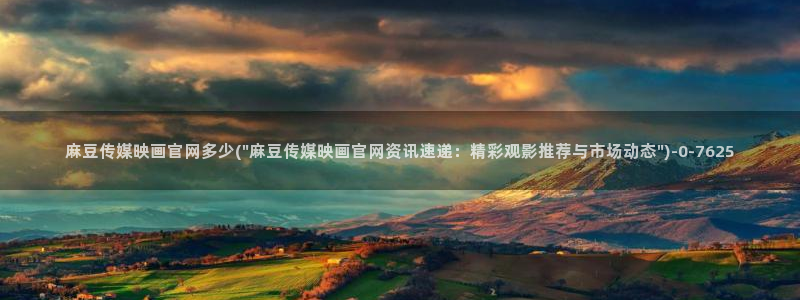 麻豆音画传媒官网：麻豆传媒映画官网多少(\