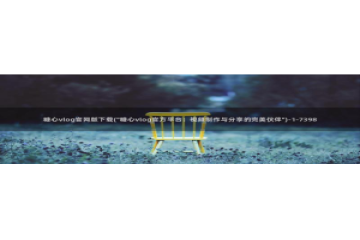 糖心vlog颜值：糖心vlog官网版下载(\