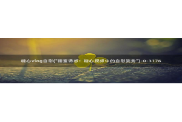 糖心vlog在线观看i：糖心vlog自慰(\