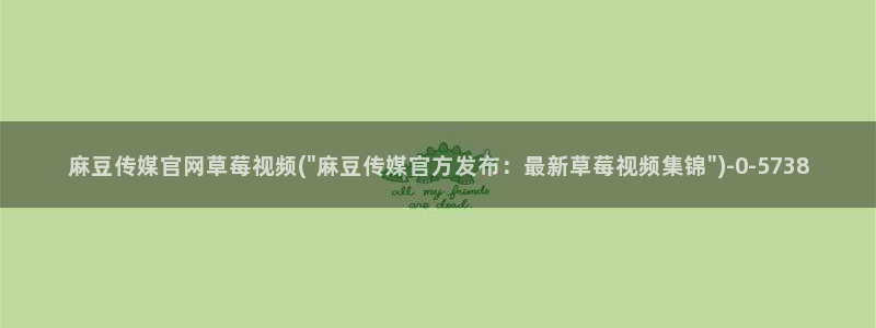 麻豆经济传媒官网：麻豆传媒官网草莓视频(\