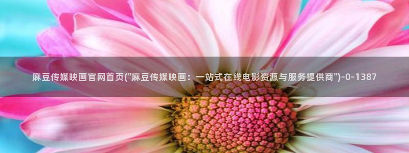 麻豆传媒下载官网：麻豆传媒映画官网首页(\