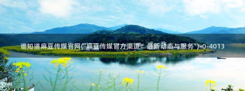 麻豆传媒下载官网入口：谁知道麻豆传媒官网(\